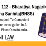 Section 112 - Bharatiya Nagarik Suraksha Sanhita(BNSS) - Letter Of Request To Competent Authority For Investigation In A Country Or Place Outside India